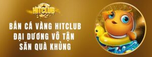 Bắn Cá Vàng HITCLUB