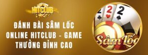 Đánh Bài Sâm Lốc Online HITCLUB